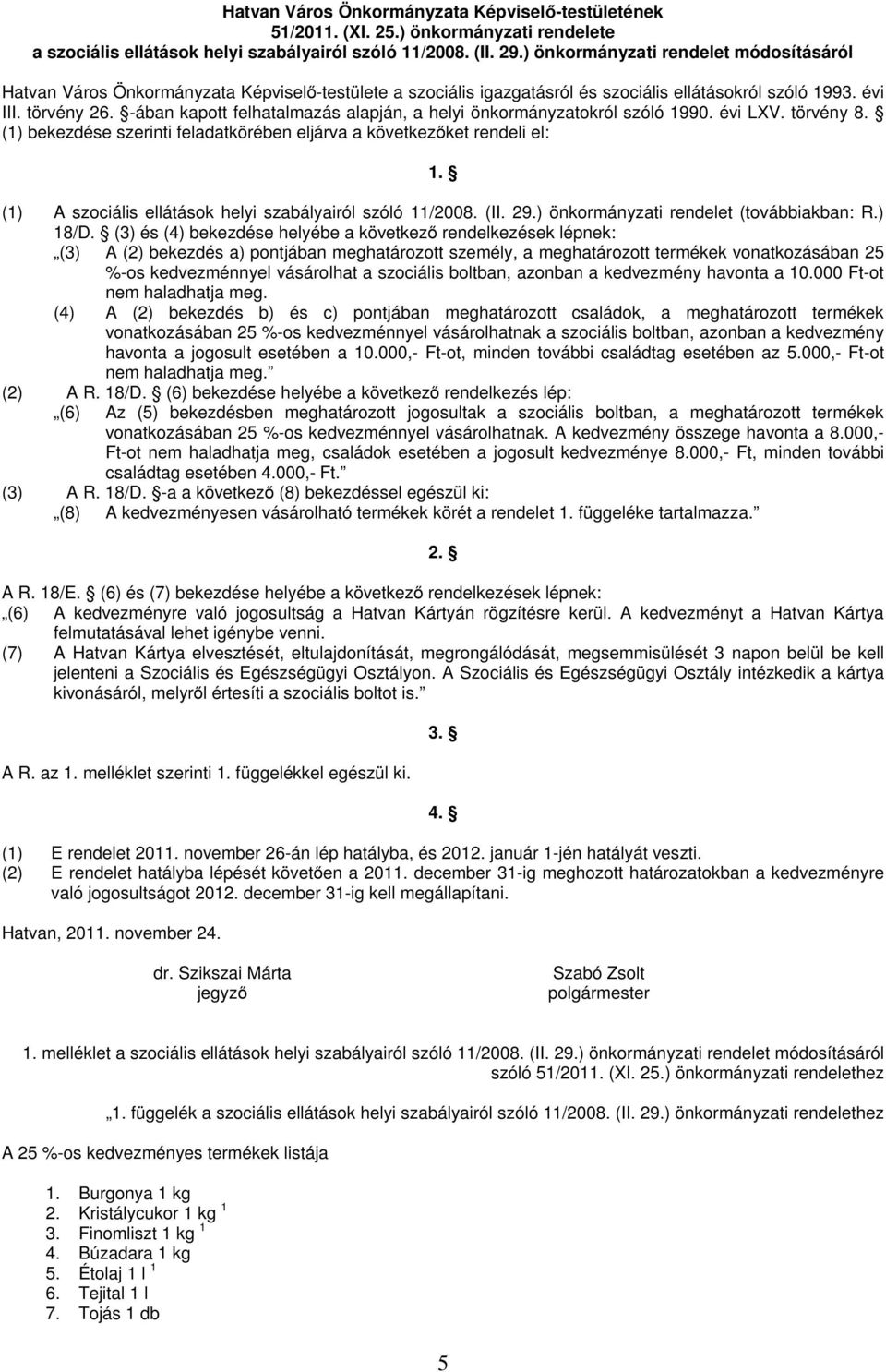 -ában kapott felhatalmazás alapján, a helyi önkormányzatokról szóló 1990. évi LXV. törvény 8. (1) bekezdése szerinti feladatkörében eljárva a következőket rendeli el: 1.