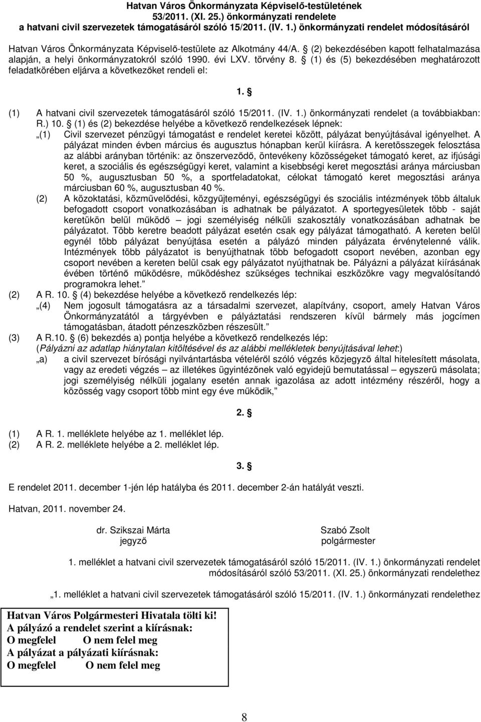 (2) bekezdésében kapott felhatalmazása alapján, a helyi önkormányzatokról szóló 1990. évi LXV. törvény 8. (1) és (5) bekezdésében meghatározott feladatkörében eljárva a következőket rendeli el: 1.