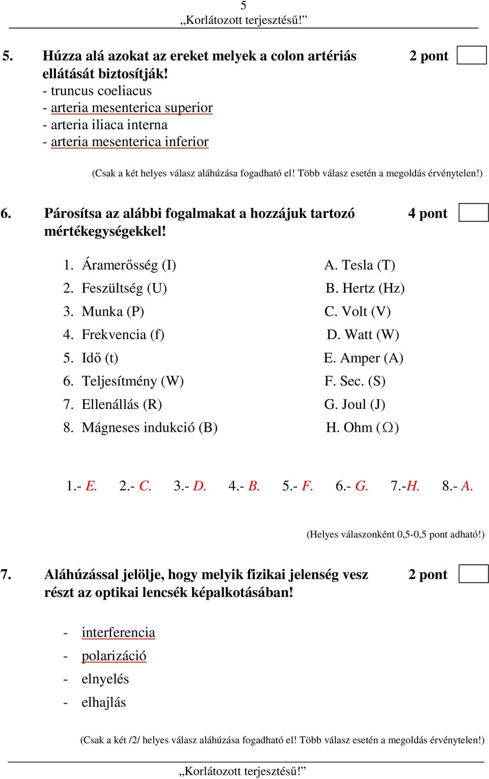 ) 6. Párosítsa az alábbi fogalmakat a hozzájuk tartozó 4 pont mértékegységekkel! 1. Áramerősség (I) A. Tesla (T) 2. Feszültség (U) B. Hertz (Hz) 3. Munka (P) C. Volt (V) 4. Frekvencia (f) D.