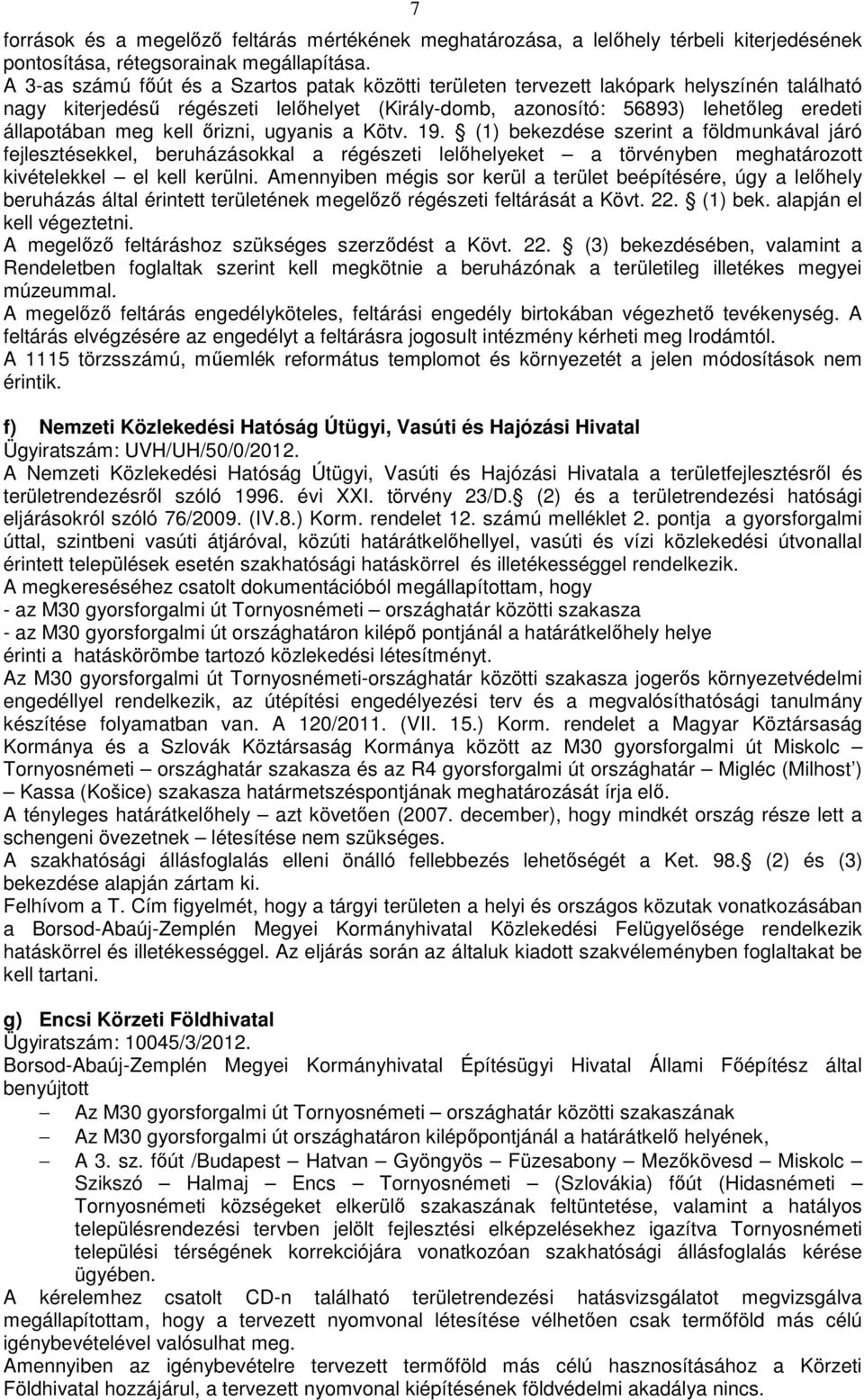 kell őrizni, ugyanis a Kötv. 19. (1) bekezdése szerint a földmunkával járó fejlesztésekkel, beruházásokkal a régészeti lelőhelyeket a törvényben meghatározott kivételekkel el kell kerülni.