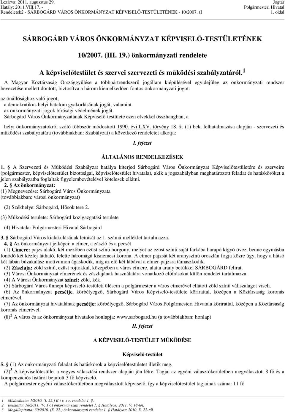 jogot: az önállósághoz való jogot, a demokratikus helyi hatalom gyakorlásának jogát, valamint az önkormányzati jogok bírósági védelmének jogát.