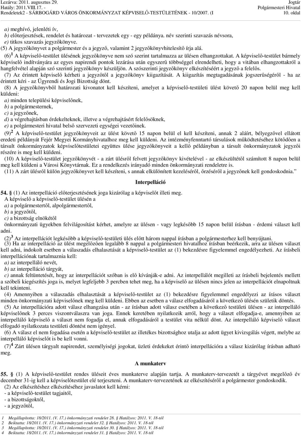 A képviselő-testület bármely képviselő indítványára az egyes napirendi pontok lezárása után egyszerű többséggel elrendelheti, hogy a vitában elhangzottakról a hangfelvétel alapján szó szerinti