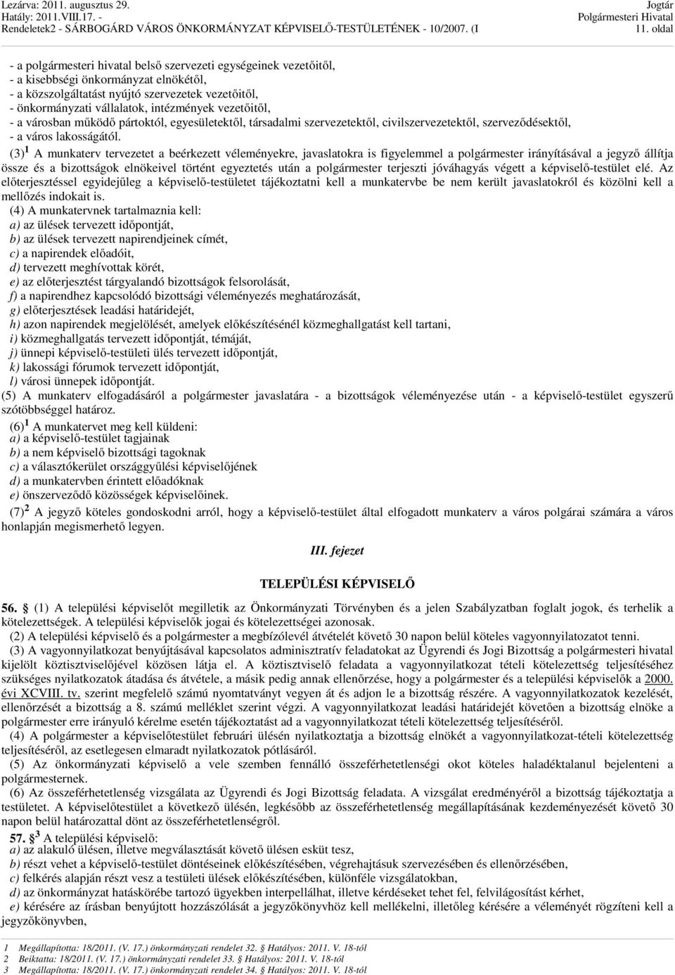 (3) 1 A munkaterv tervezetet a beérkezett véleményekre, javaslatokra is figyelemmel a polgármester irányításával a jegyző állítja össze és a bizottságok elnökeivel történt egyeztetés után a