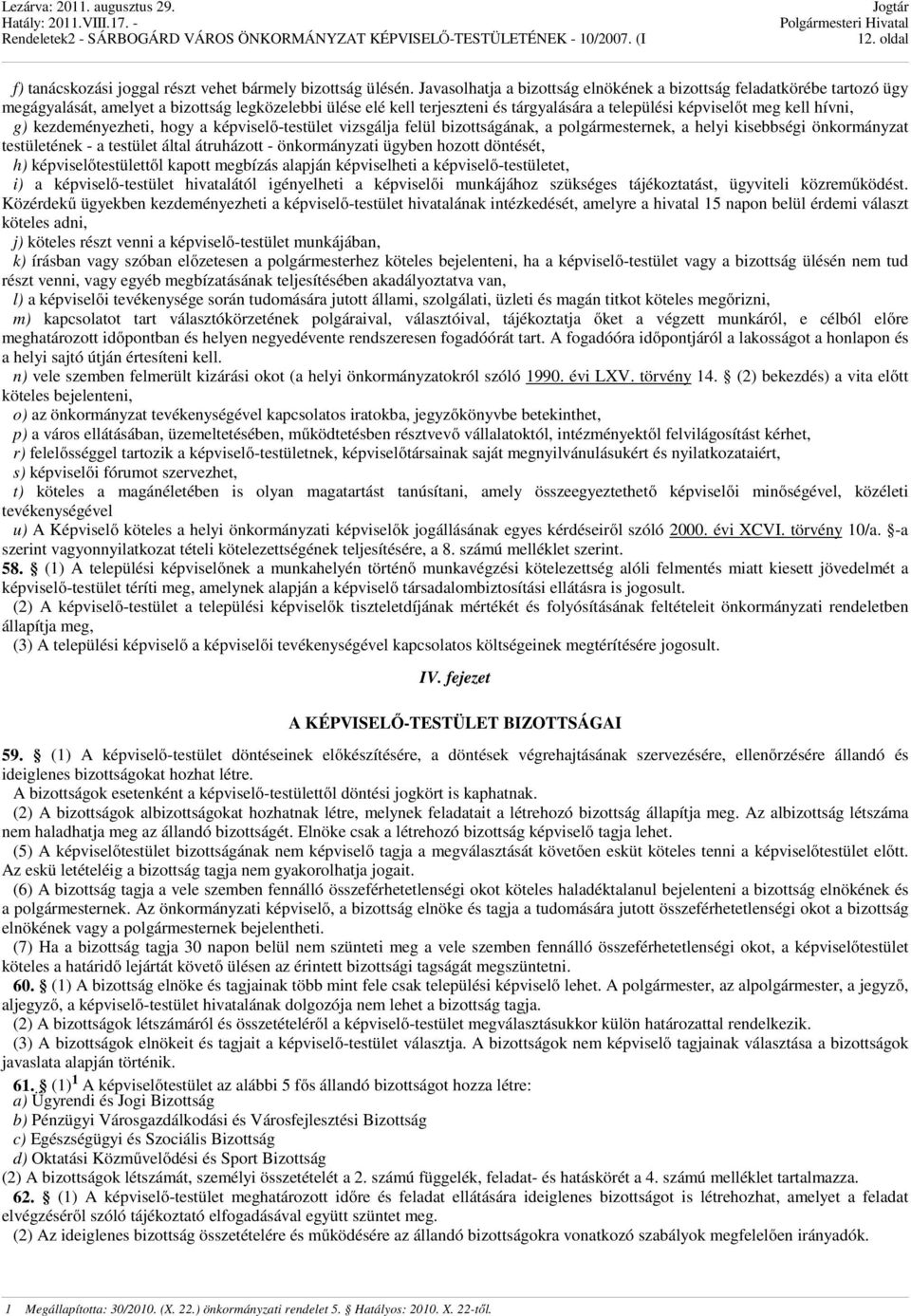 hívni, g) kezdeményezheti, hogy a képviselő-testület vizsgálja felül bizottságának, a polgármesternek, a helyi kisebbségi önkormányzat testületének - a testület által átruházott - önkormányzati