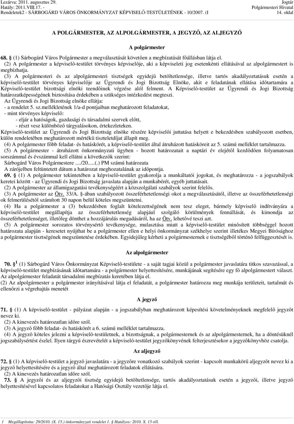 (3) A polgármesteri és az alpolgármesteri tisztségek egyidejű betöltetlensége, illetve tartós akadályoztatásuk esetén a képviselő-testület törvényes képviselője az Ügyrendi és Jogi Bizottság Elnöke,