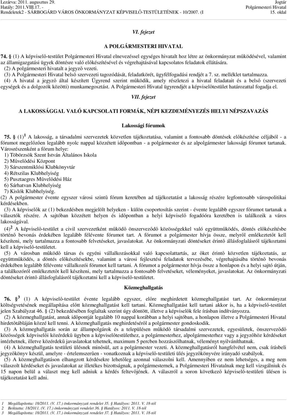 ellátására. (2) A polgármesteri hivatalt a jegyző vezeti. (3) A belső szervezeti tagozódását, feladatkörét, ügyfélfogadási rendjét a 7. sz. melléklet tartalmazza.