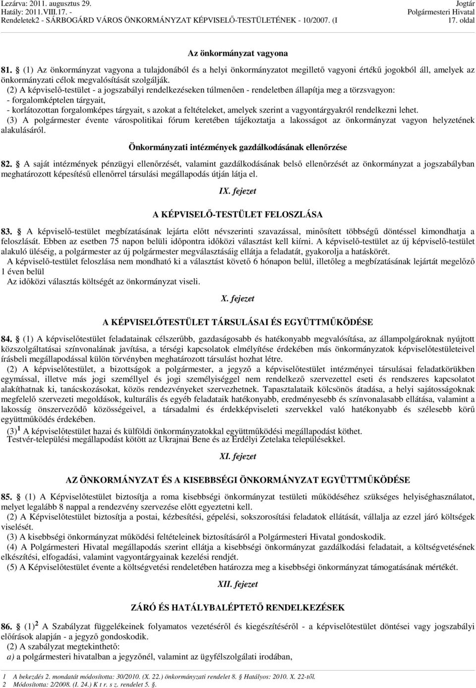 (2) A képviselő-testület - a jogszabályi rendelkezéseken túlmenően - rendeletben állapítja meg a törzsvagyon: - forgalomképtelen tárgyait, - korlátozottan forgalomképes tárgyait, s azokat a