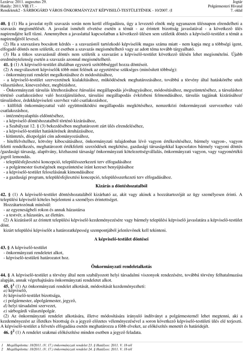 Amennyiben a javaslattal kapcsolatban a következő ülésen sem születik döntés a képviselő-testület a témát a napirendjéről leveszi.