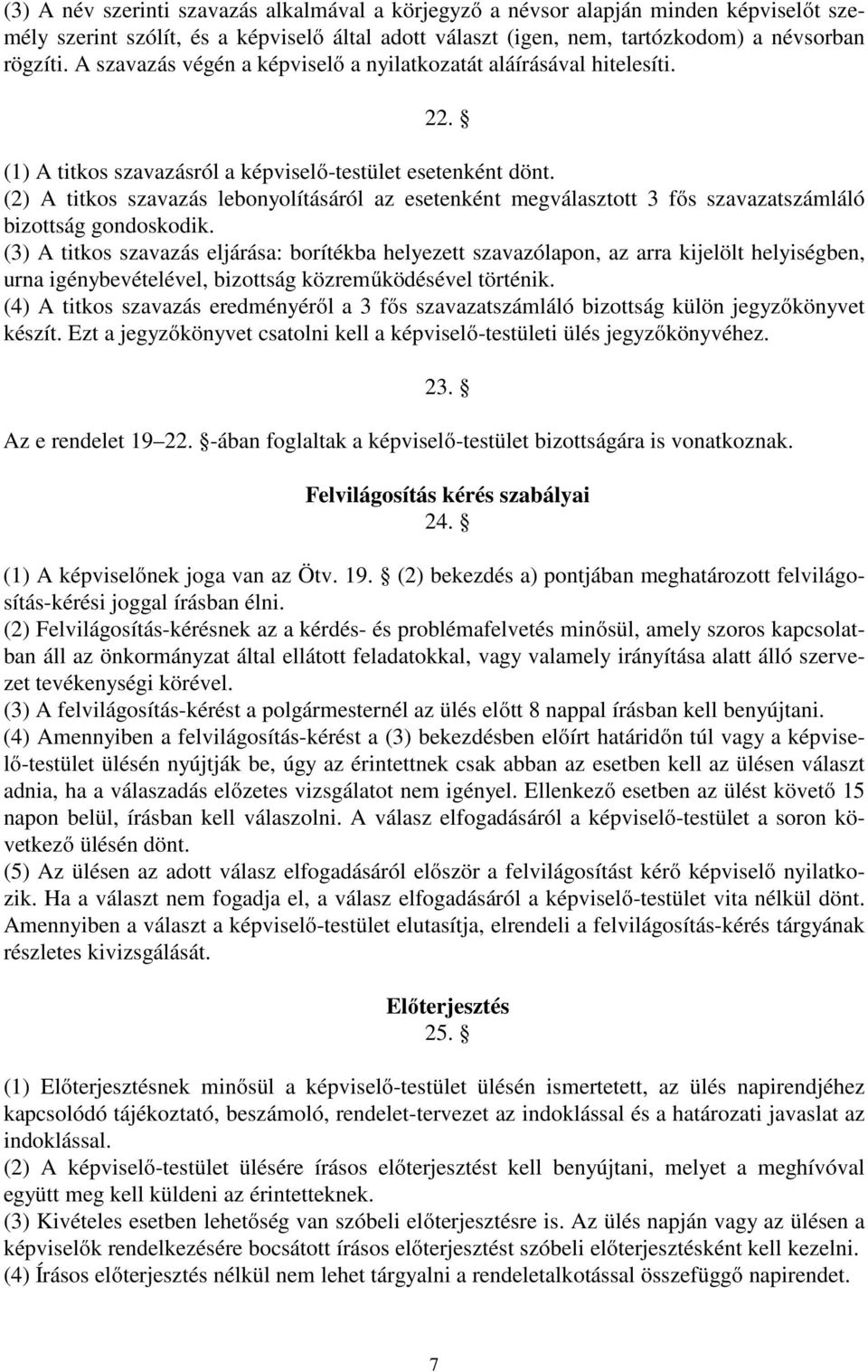 (2) A titkos szavazás lebonyolításáról az esetenként megválasztott 3 fős szavazatszámláló bizottság gondoskodik.