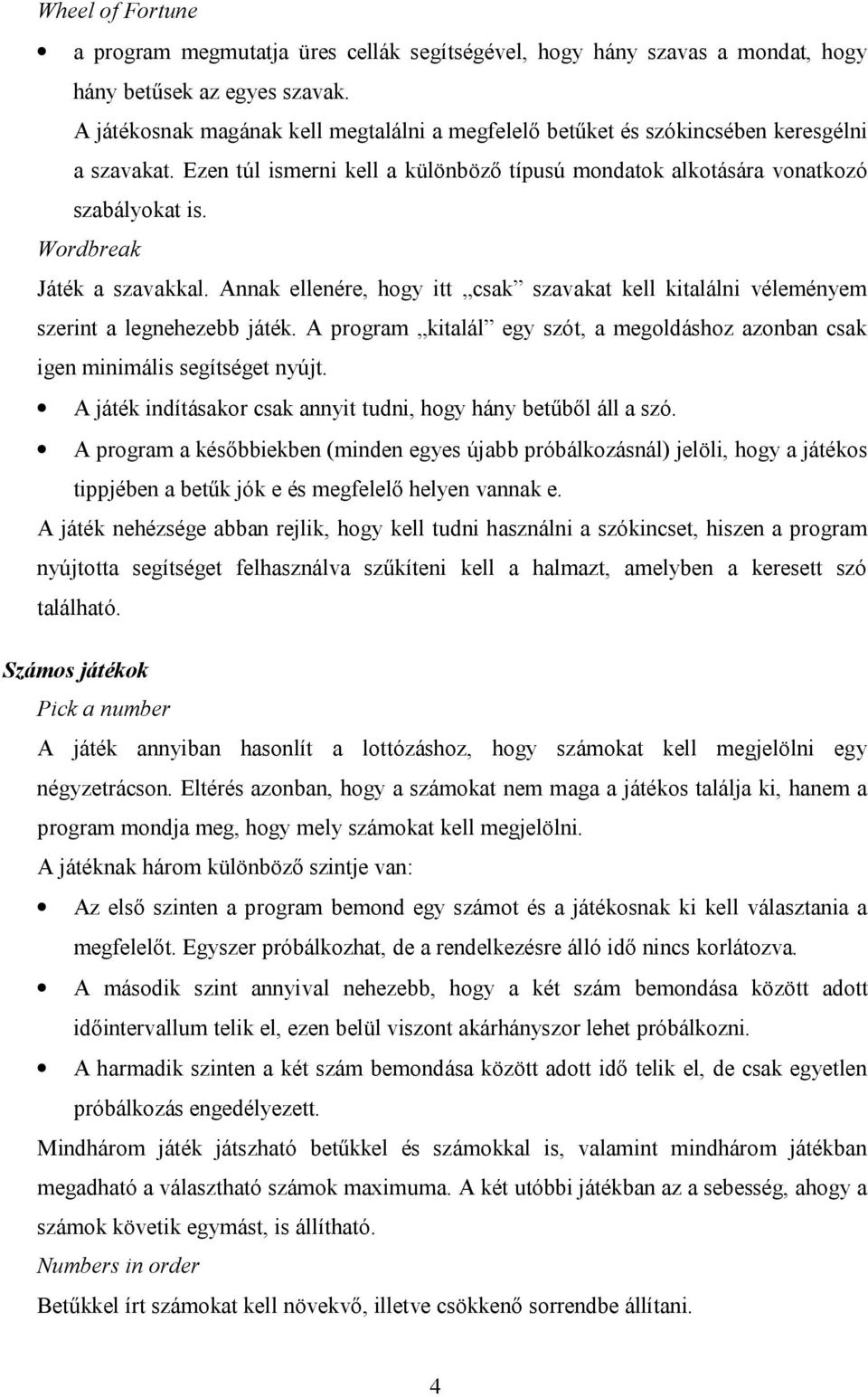 Wordbreak Játék a szavakkal. Annak ellenére, hogy itt csak szavakat kell kitalálni véleményem szerint a legnehezebb játék.