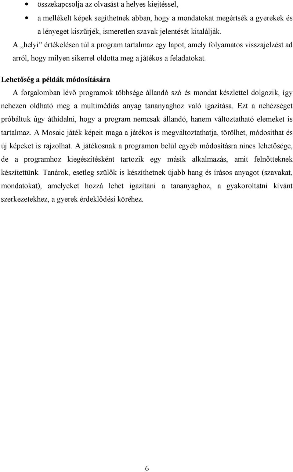 Lehetőség a példák módosítására A forgalomban lévő programok többsége állandó szó és mondat készlettel dolgozik, így nehezen oldható meg a multimédiás anyag tananyaghoz való igazítása.