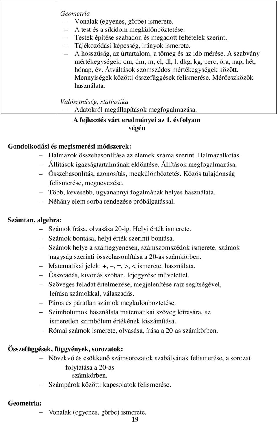 Mennyiségek közötti összefüggések felismerése. Mérőeszközök használata. Valószínűség, statisztika Adatokról megállapítások megfogalmazása. A fejlesztés várt eredményei az 1.