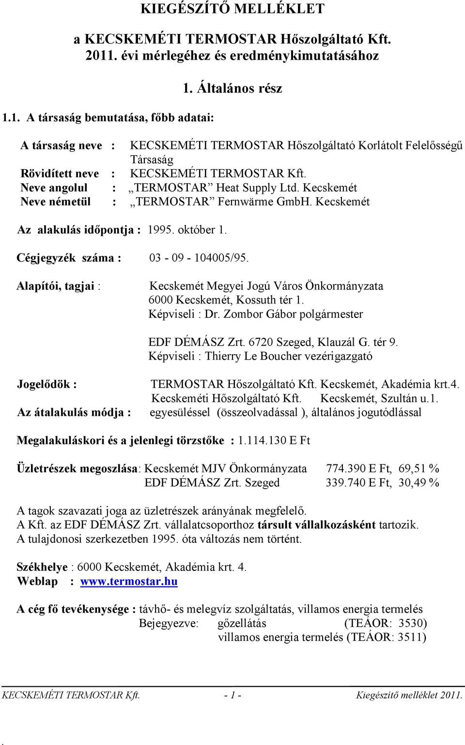 Az alakulás időpontja : 1995 október 1 Cégjegyzék száma : 03-09 - 104005/95 Alapítói, tagjai : Kecskemét Megyei Jogú Város Önkormányzata 6000 Kecskemét, Kossuth tér 1 Képviseli : Dr Zombor Gábor