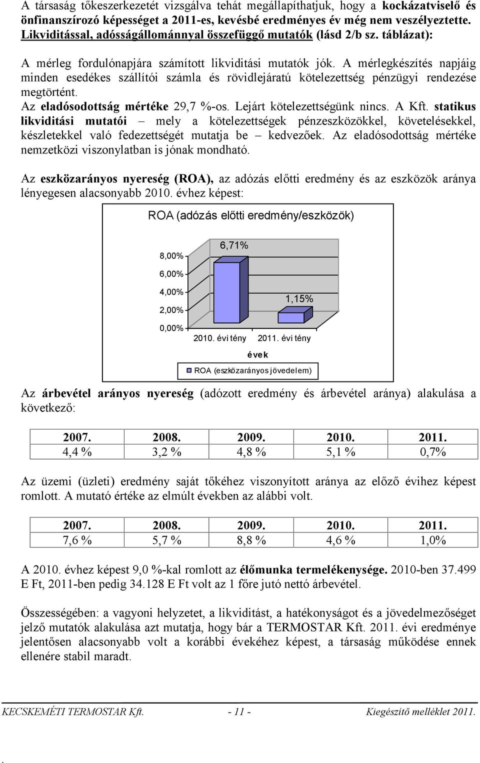 kötelezettség pénzügyi rendezése megtörtént Az eladósodottság mértéke 29,7 %-os Lejárt kötelezettségünk nincs A Kft statikus likviditási mutatói mely a kötelezettségek pénzeszközökkel,