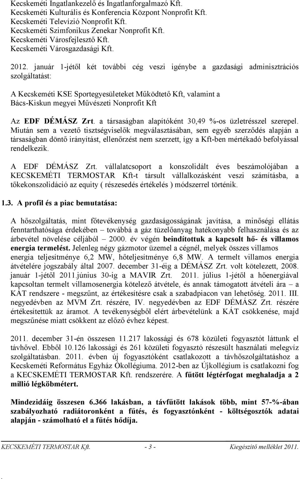 Kft, valamint a Bács-Kiskun megyei Művészeti Nonprofit Kft Az EDF DÉMÁSZ Zrt a társaságban alapítóként 30,49 %-os üzletrésszel szerepel Miután sem a vezető tisztségviselők megválasztásában, sem egyéb