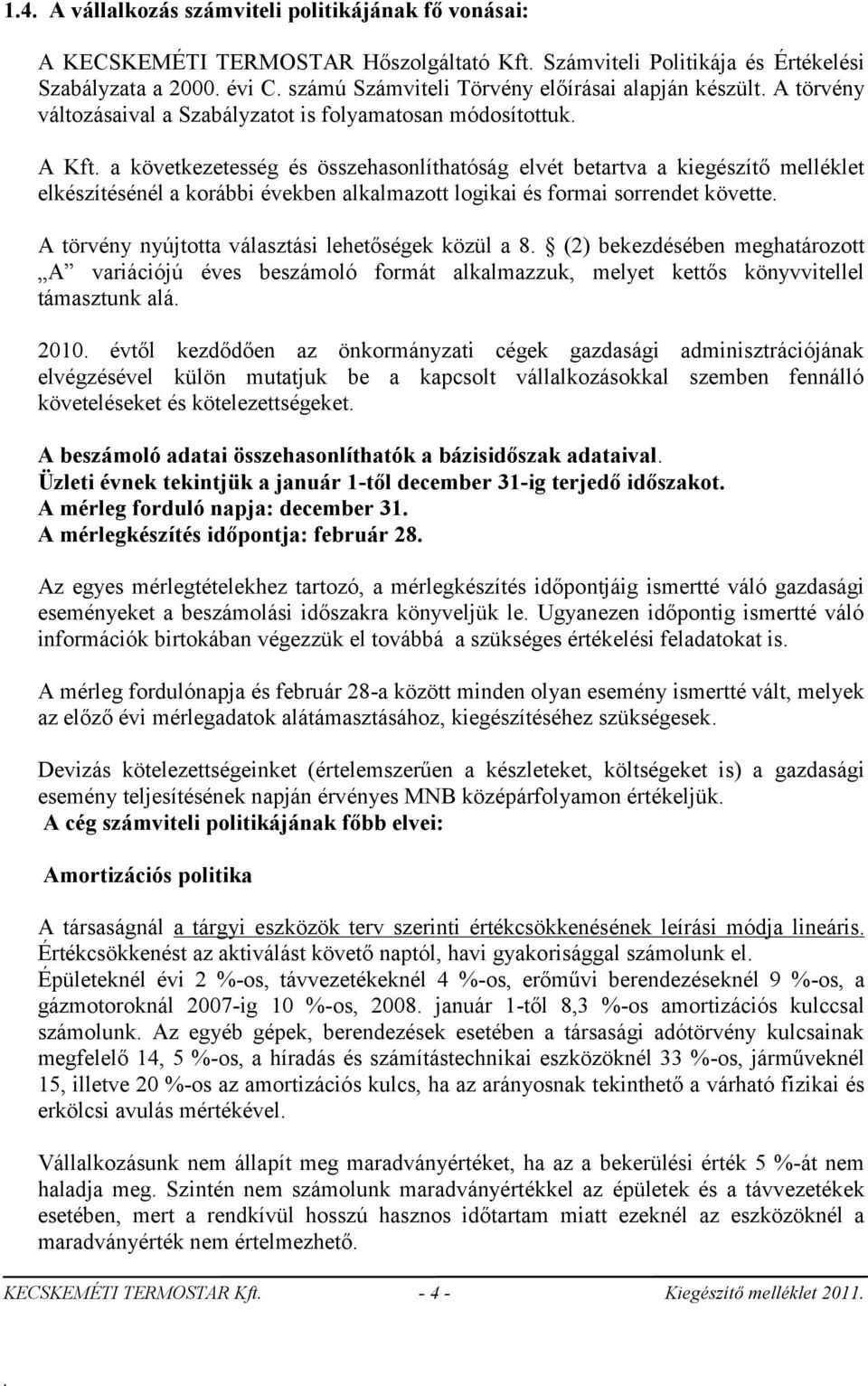 alkalmazott logikai és formai sorrendet követte A törvény nyújtotta választási lehetőségek közül a 8 (2) bekezdésében meghatározott A variációjú éves beszámoló formát alkalmazzuk, melyet kettős