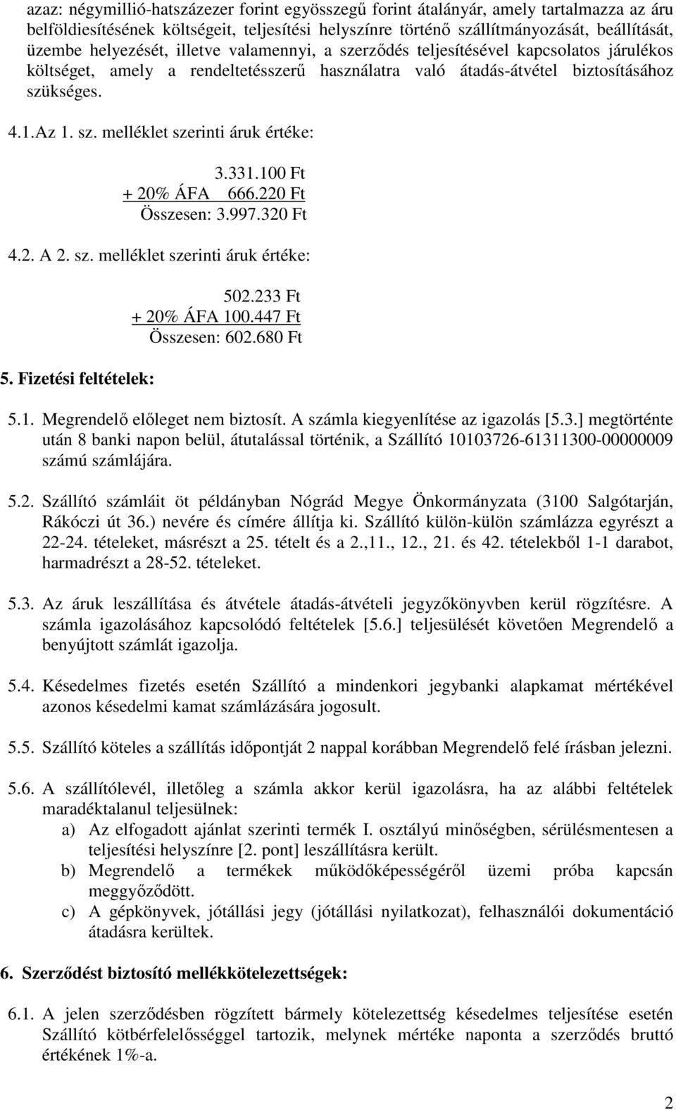 331.100 Ft + 20% ÁFA 666.220 Ft Összesen: 3.997.320 Ft 4.2. A 2. sz. melléklet szerinti áruk értéke: 5. Fizetési feltételek: 502.233 Ft + 20% ÁFA 100.447 Ft Összesen: 602.680 Ft 5.1. Megrendelı elıleget nem biztosít.