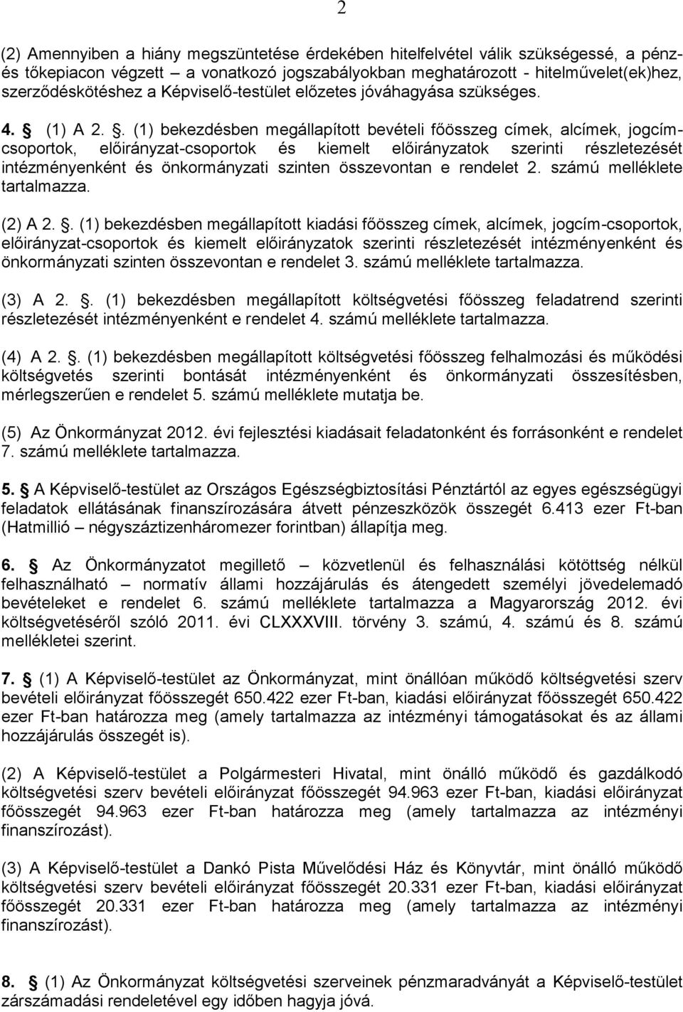 . (1) bekezdésben megállapított bevételi főösszeg címek, alcímek, jogcímcsoportok, előirányzatcsoportok és kiemelt előirányzatok szerinti részletezését intézményenként és önkormányzati szinten