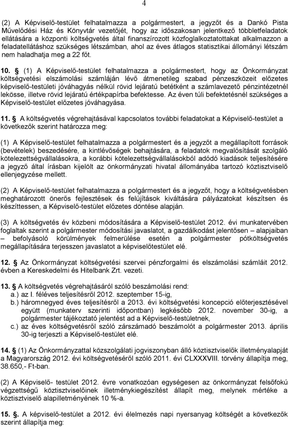 (1) A Képviselőtestület felhatalmazza a polgármestert, hogy az Önkormányzat költségvetési elszámolási számláján lévő átmenetileg szabad pénzeszközeit előzetes képviselőtestületi jóváhagyás nélkül