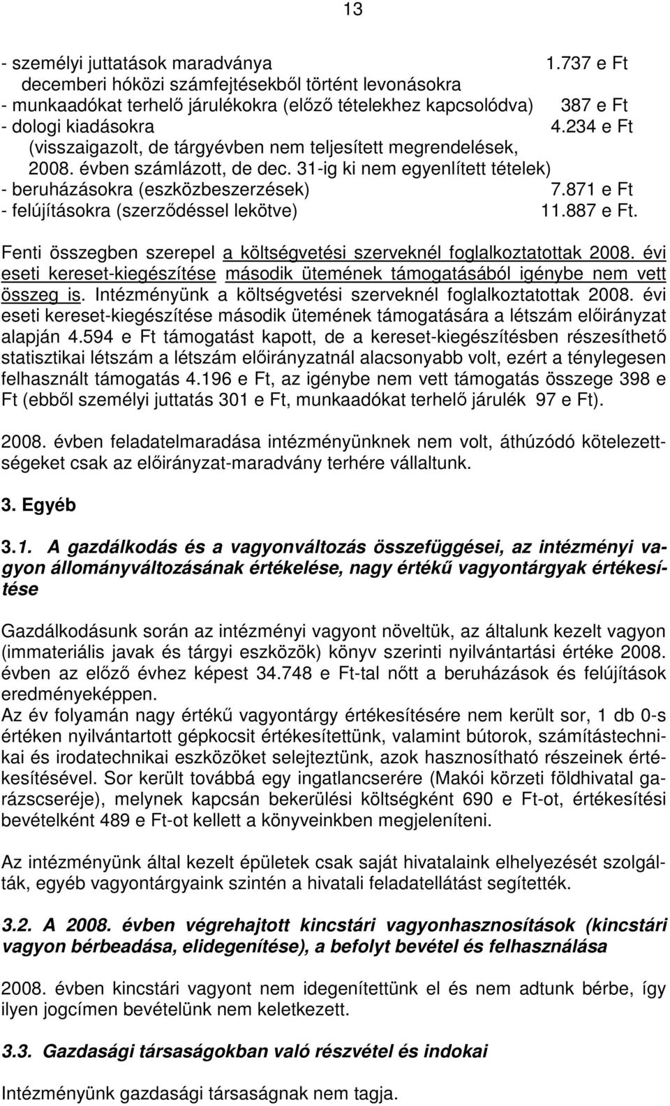 871 e Ft - felújításokra (szerződéssel lekötve) 11.887 e Ft. Fenti összegben szerepel a költségvetési szerveknél foglalkoztatottak 2008.