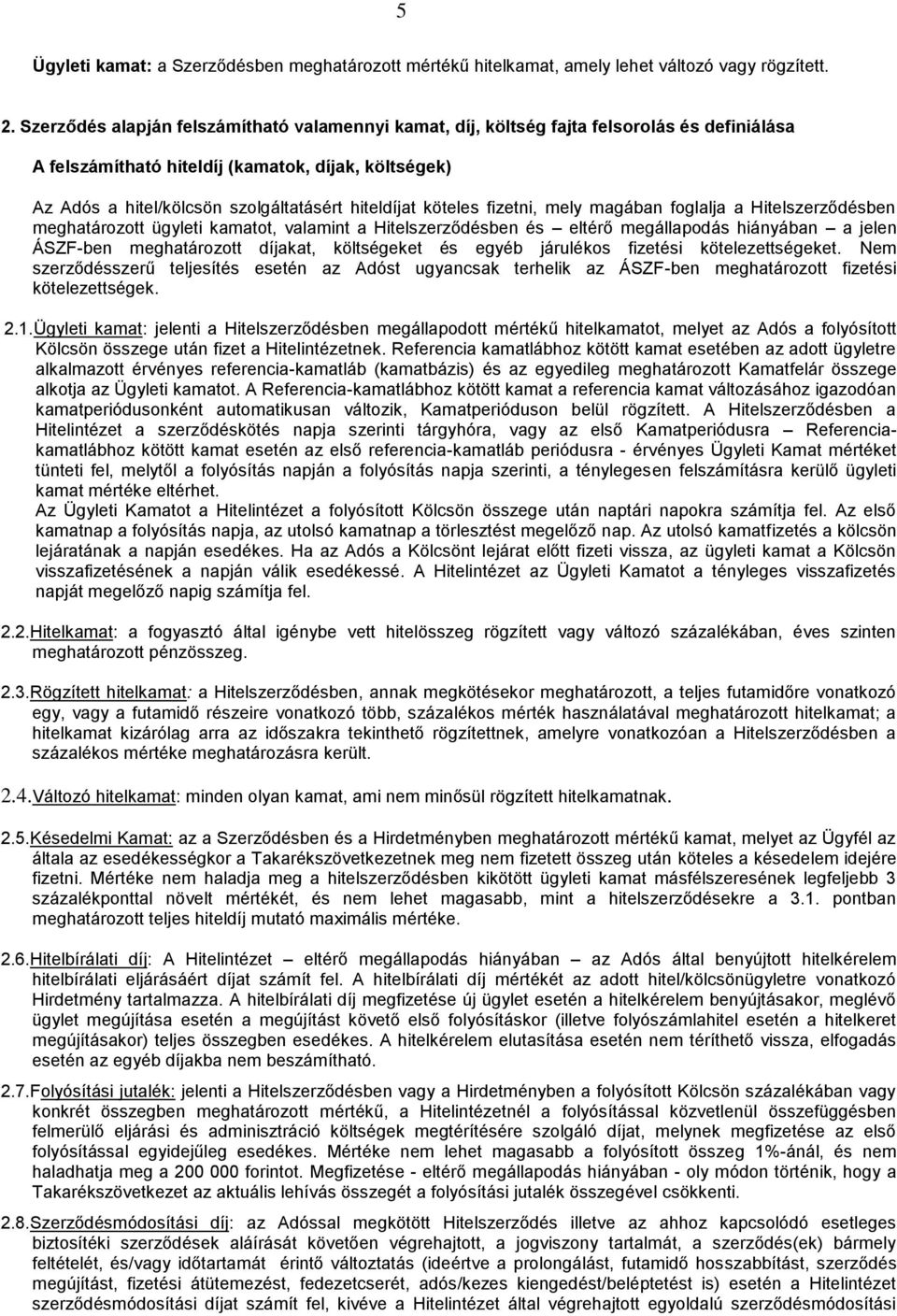 köteles fizetni, mely magában foglalja a Hitelszerződésben meghatározott ügyleti kamatot, valamint a Hitelszerződésben és eltérő megállapodás hiányában a jelen ÁSZF-ben meghatározott díjakat,