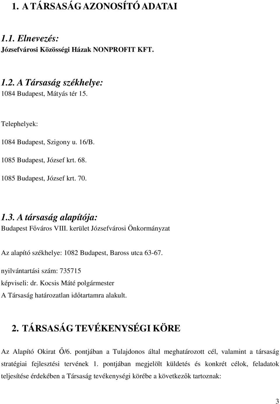 kerület Józsefvárosi Önkormányzat Az alapító székhelye: 1082 Budapest, Baross utca 63-67. nyilvántartási szám: 735715 képviseli: dr.