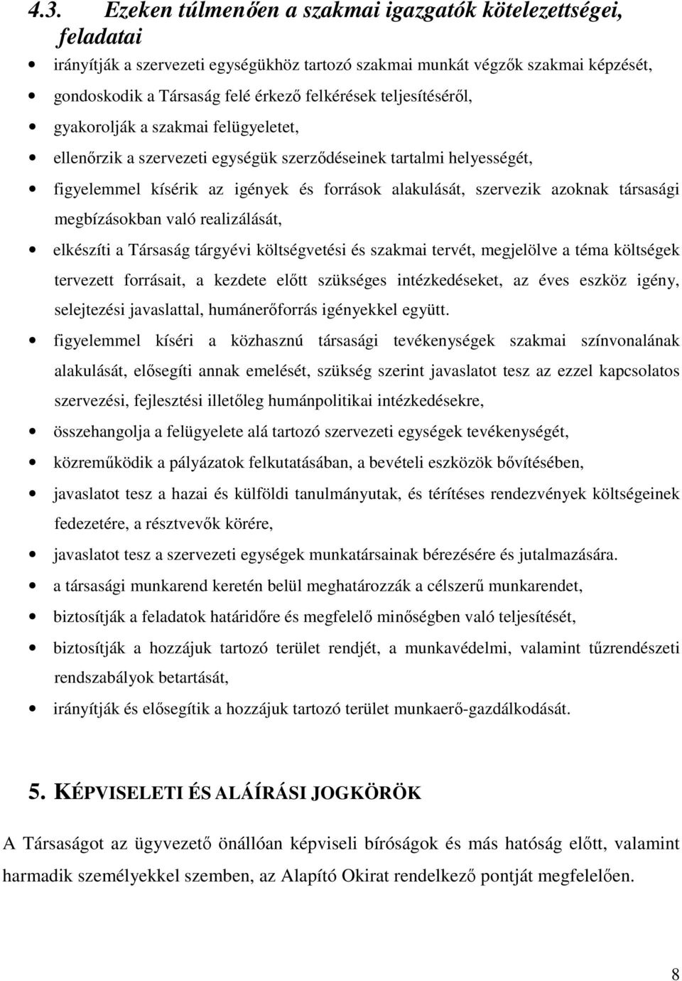 társasági megbízásokban való realizálását, elkészíti a Társaság tárgyévi költségvetési és szakmai tervét, megjelölve a téma költségek tervezett forrásait, a kezdete előtt szükséges intézkedéseket, az