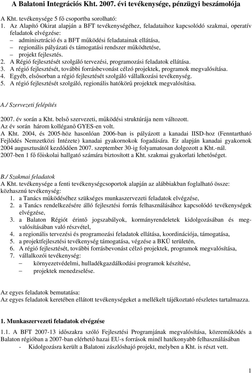 támogatási rendszer működtetése, projekt fejlesztés. 2. A Régió fejlesztését szolgáló tervezési, programozási feladatok ellátása. 3.