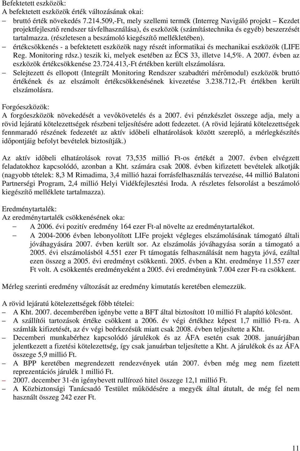 (részletesen a beszámoló kiegészítő mellékletében). értékcsökkenés - a befektetett eszközök nagy részét informatikai és mechanikai eszközök (LIFE Reg. Monitoring rdsz.