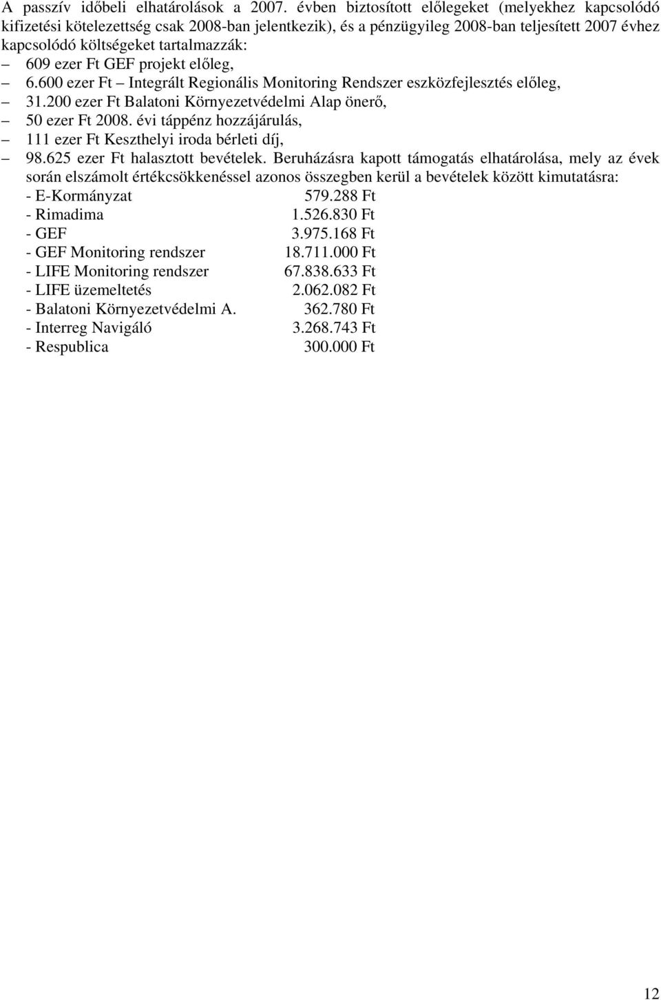 Ft GEF projekt előleg, 6.600 ezer Ft Integrált Regionális Monitoring Rendszer eszközfejlesztés előleg, 31.200 ezer Ft Balatoni Környezetvédelmi Alap önerő, 50 ezer Ft 2008.