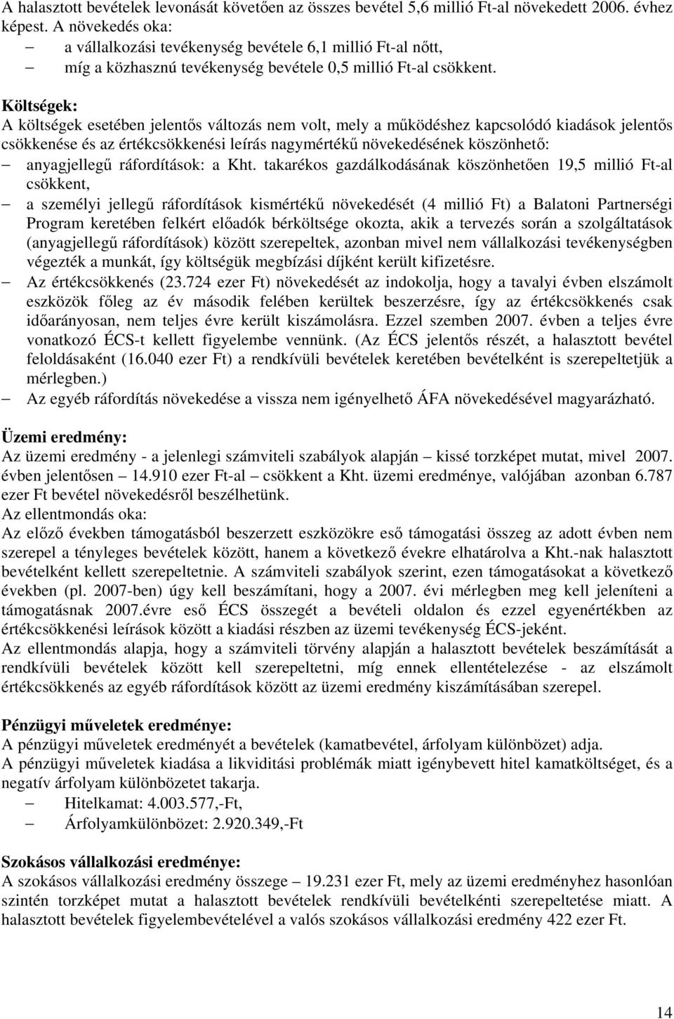 Költségek: A költségek esetében jelentős változás nem volt, mely a működéshez kapcsolódó kiadások jelentős csökkenése és az értékcsökkenési leírás nagymértékű növekedésének köszönhető: anyagjellegű