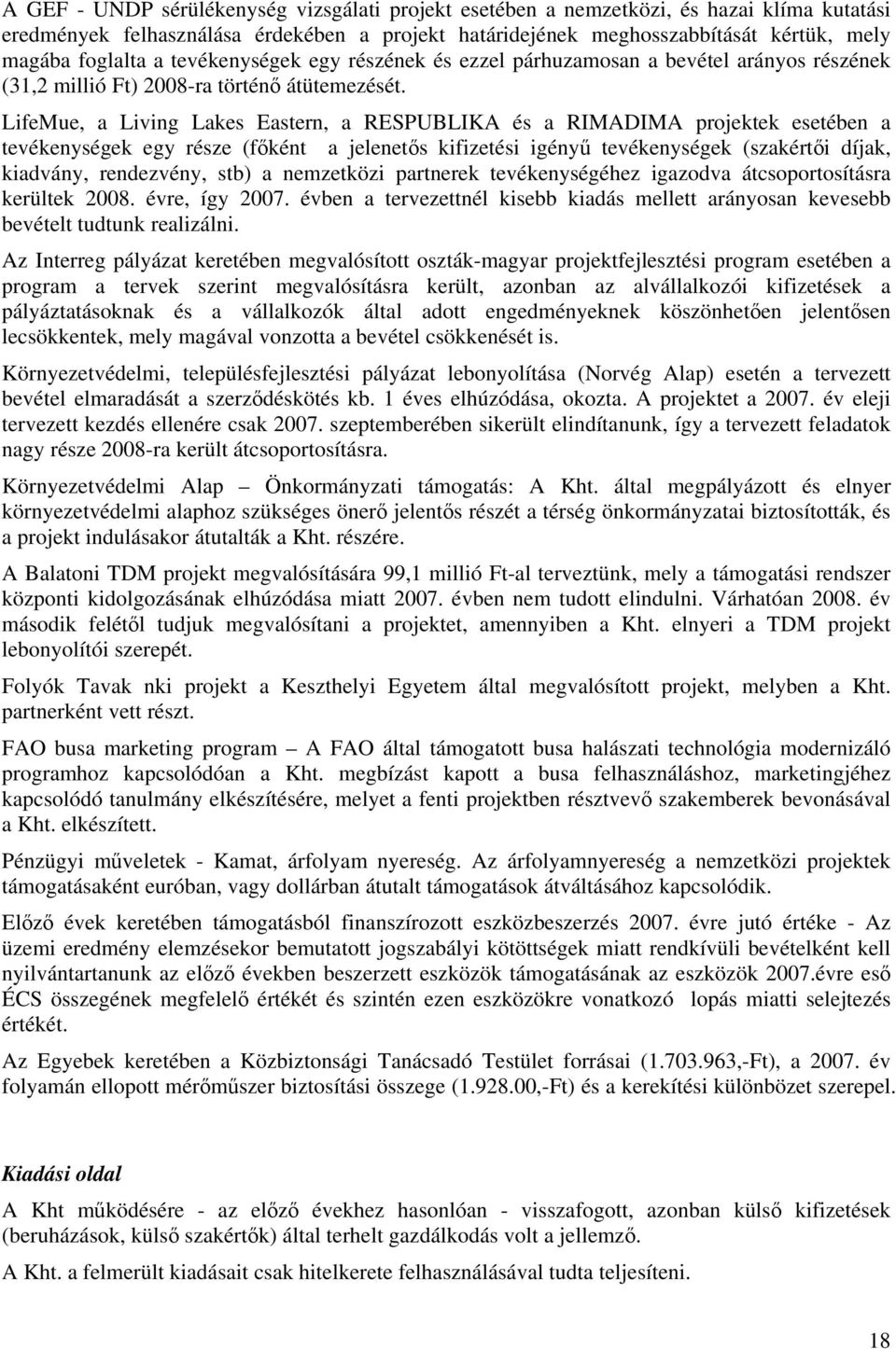 LifeMue, a Living Lakes Eastern, a RESPUBLIKA és a RIMADIMA projektek esetében a tevékenységek egy része (főként a jelenetős kifizetési igényű tevékenységek (szakértői díjak, kiadvány, rendezvény,