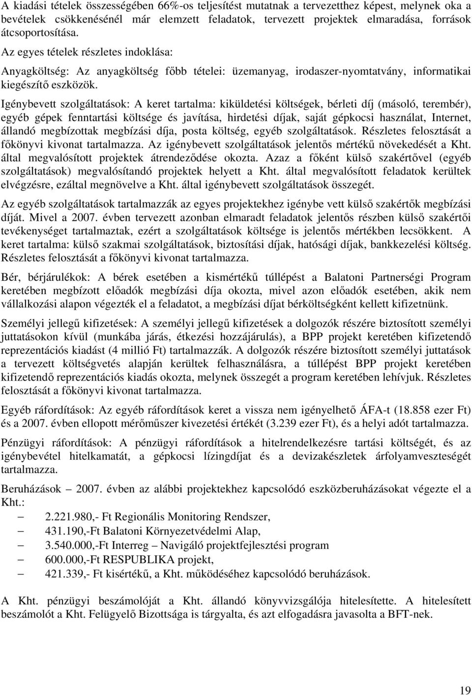 Igénybevett szolgáltatások: A keret tartalma: kiküldetési költségek, bérleti díj (másoló, terembér), egyéb gépek fenntartási költsége és javítása, hirdetési díjak, saját gépkocsi használat, Internet,