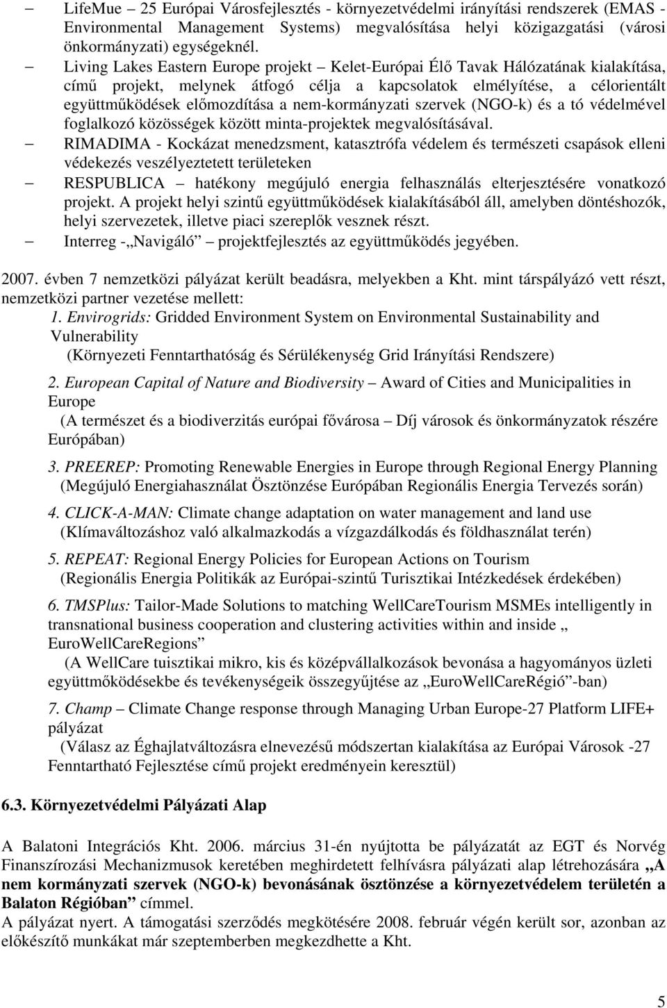 nem-kormányzati szervek (NGO-k) és a tó védelmével foglalkozó közösségek között minta-projektek megvalósításával.