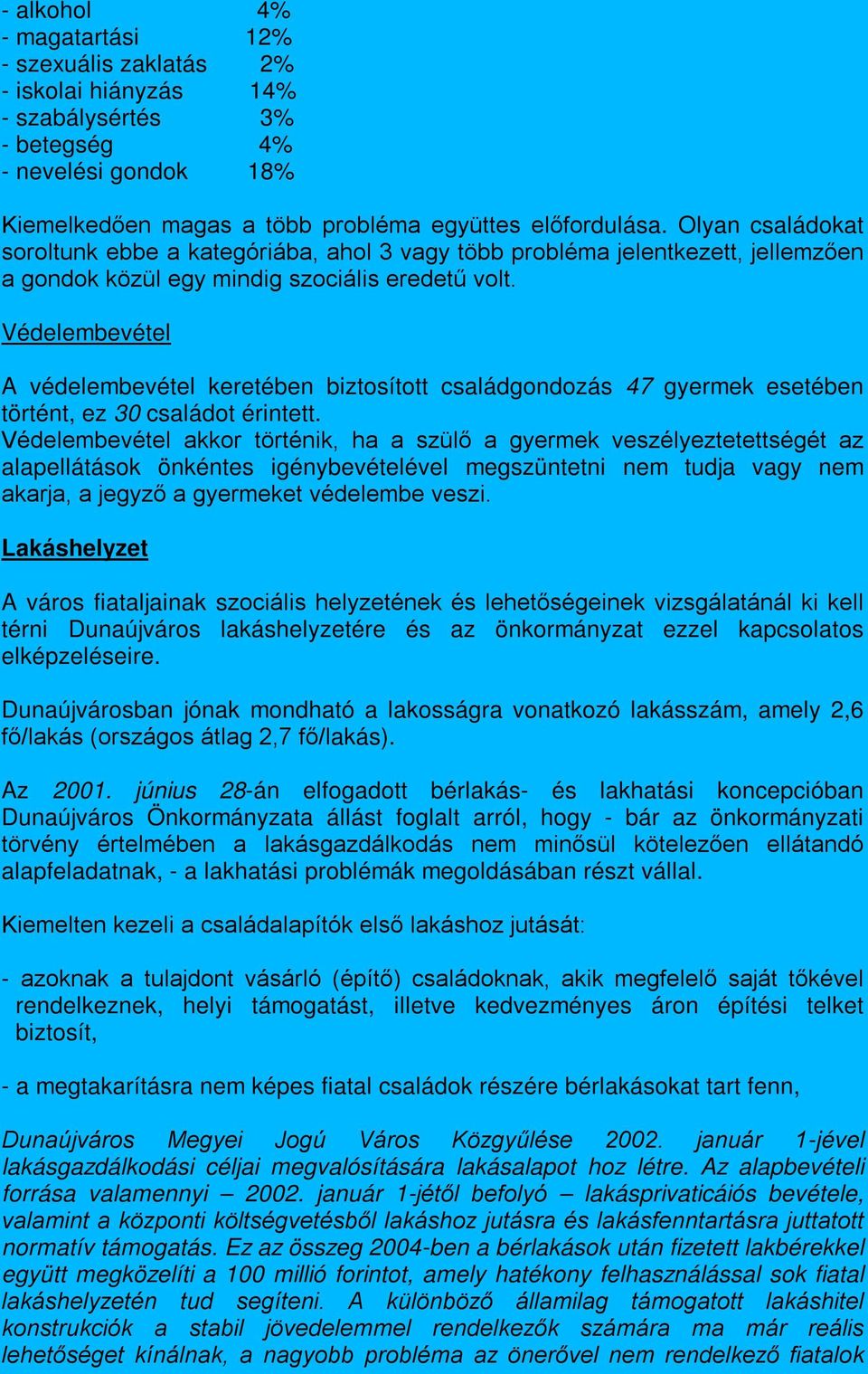 Védelembevétel A védelembevétel keretében biztosított családgondozás 47 gyermek esetében történt, ez 30 családot érintett.