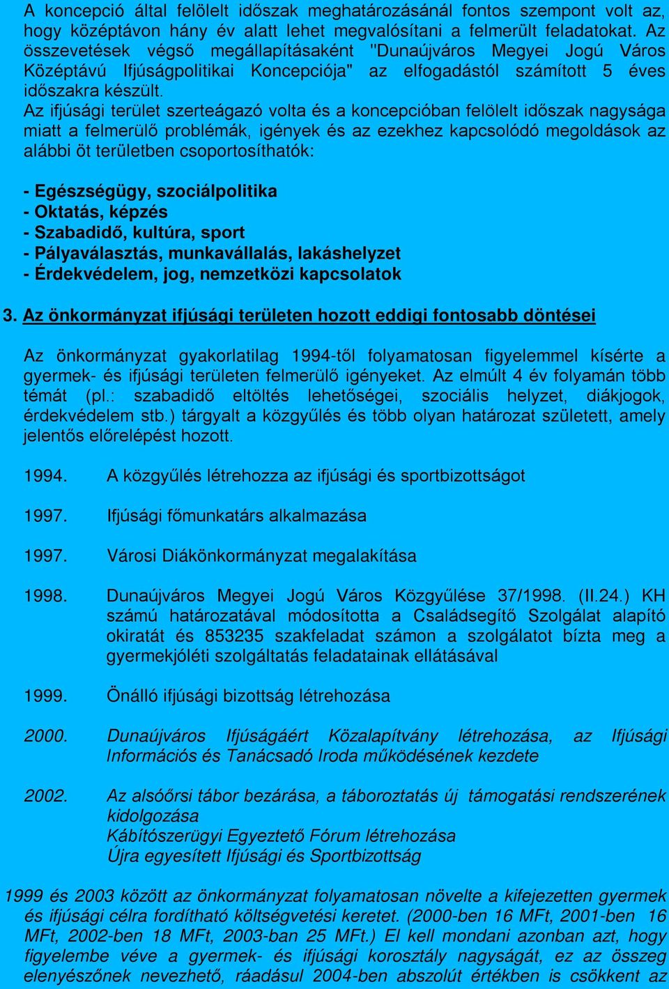 Az ifjúsági terület szerteágazó volta és a koncepcióban felölelt időszak nagysága miatt a felmerülő problémák, igények és az ezekhez kapcsolódó megoldások az alábbi öt területben csoportosíthatók: -