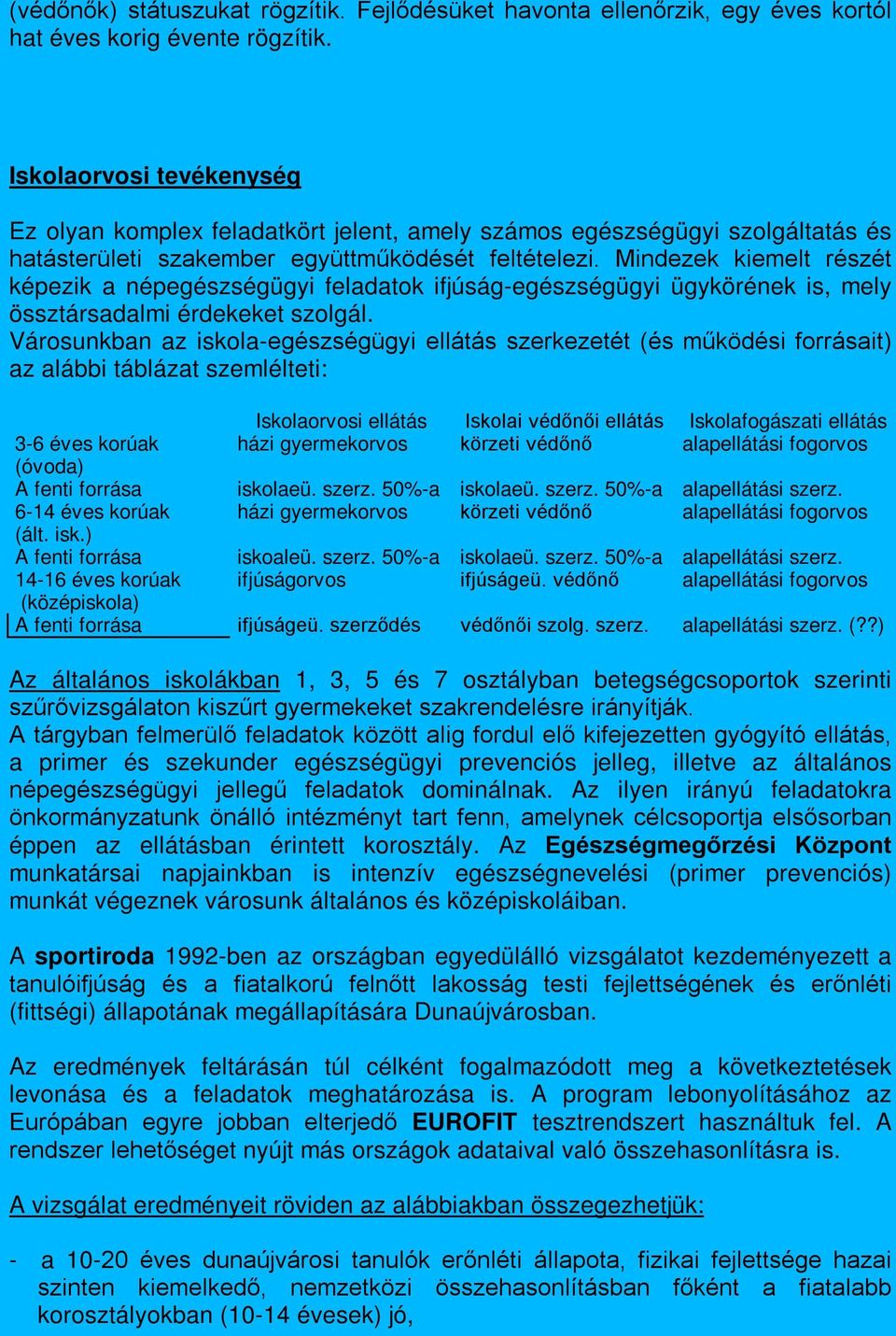 Mindezek kiemelt részét képezik a népegészségügyi feladatok ifjúság-egészségügyi ügykörének is, mely össztársadalmi érdekeket szolgál.