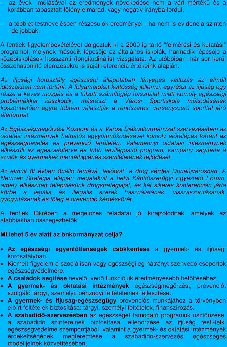 A fentiek figyelembevételével dolgoztuk ki a 2000-ig tartó "felmérési és kutatási" programot, melynek második lépcsője az általános iskolák, harmadik lépcsője a középiskolások hosszanti