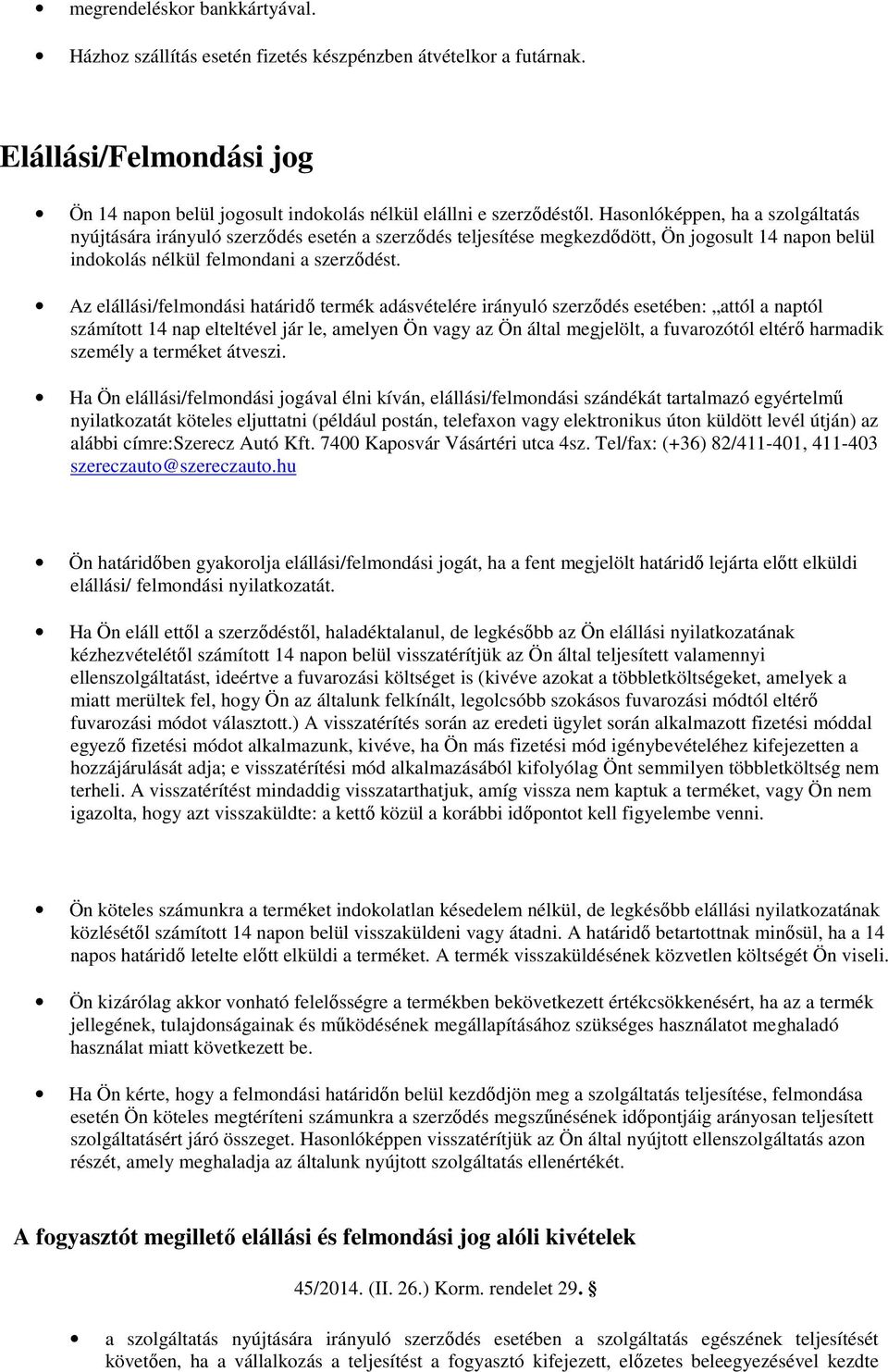 Az elállási/felmondási határidő termék adásvételére irányuló szerződés esetében: attól a naptól számított 14 nap elteltével jár le, amelyen Ön vagy az Ön által megjelölt, a fuvarozótól eltérő