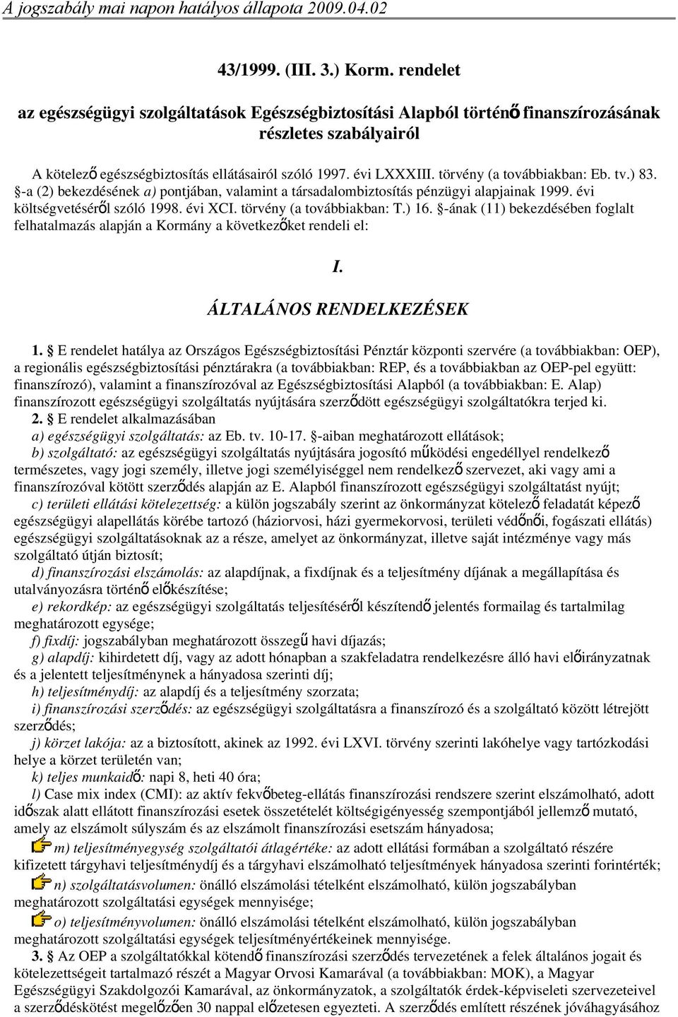 törvény (a továbbiakban: Eb. tv.) 83. -a (2) bekezdésének a) pontjában, valamint a társadalombiztosítás pénzügyi alapjainak 1999. évi költségvetésérő l szóló 1998. évi XCI. törvény (a továbbiakban: T.