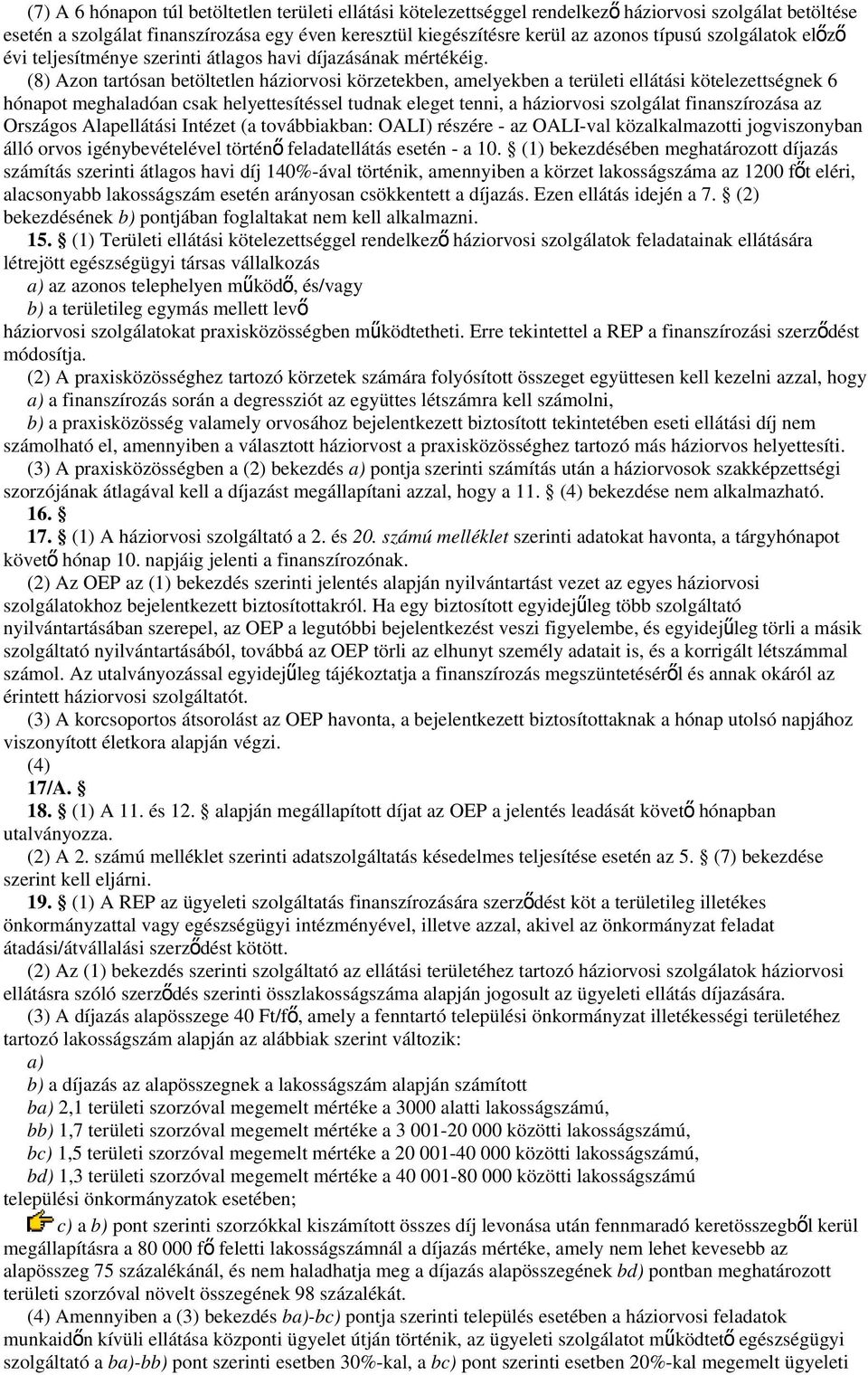 (8) Azon tartósan betöltetlen háziorvosi körzetekben, amelyekben a területi ellátási kötelezettségnek 6 hónapot meghaladóan csak helyettesítéssel tudnak eleget tenni, a háziorvosi szolgálat