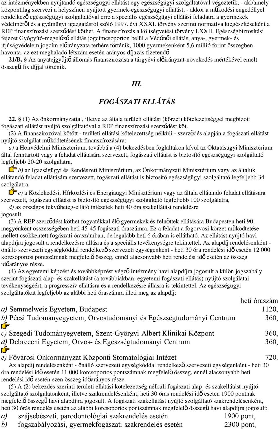 törvény szerinti normatíva kiegészítéseként a REP finanszírozási szerző dést köthet. A finanszírozás a költségvetési törvény LXXII.