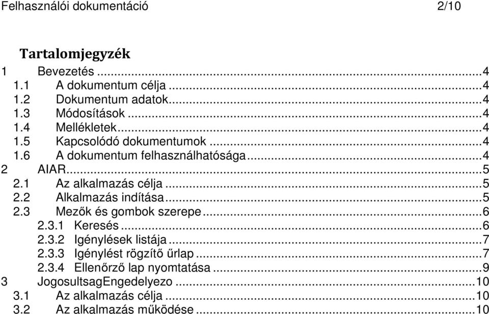 ..5 2.2 Alkalmazás indítása...5 2.3 Mezők és gombok szerepe...6 2.3.1 Keresés...6 2.3.2 Igénylések listája...7 2.3.3 Igénylést rögzítő űrlap.