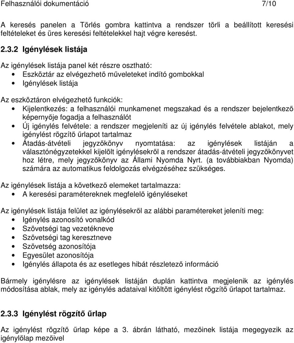 felhasználói munkamenet megszakad és a rendszer bejelentkező képernyője fogadja a felhasználót Új igénylés felvétele: a rendszer megjeleníti az új igénylés felvétele ablakot, mely igénylést rögzítő