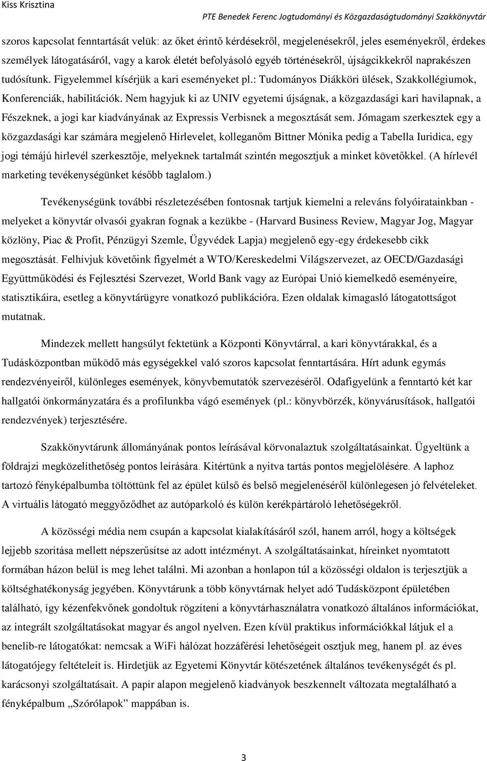 Nem hagyjuk ki az UNIV egyetemi újságnak, a közgazdasági kari havilapnak, a Fészeknek, a jogi kar kiadványának az Expressis Verbisnek a megosztását sem.