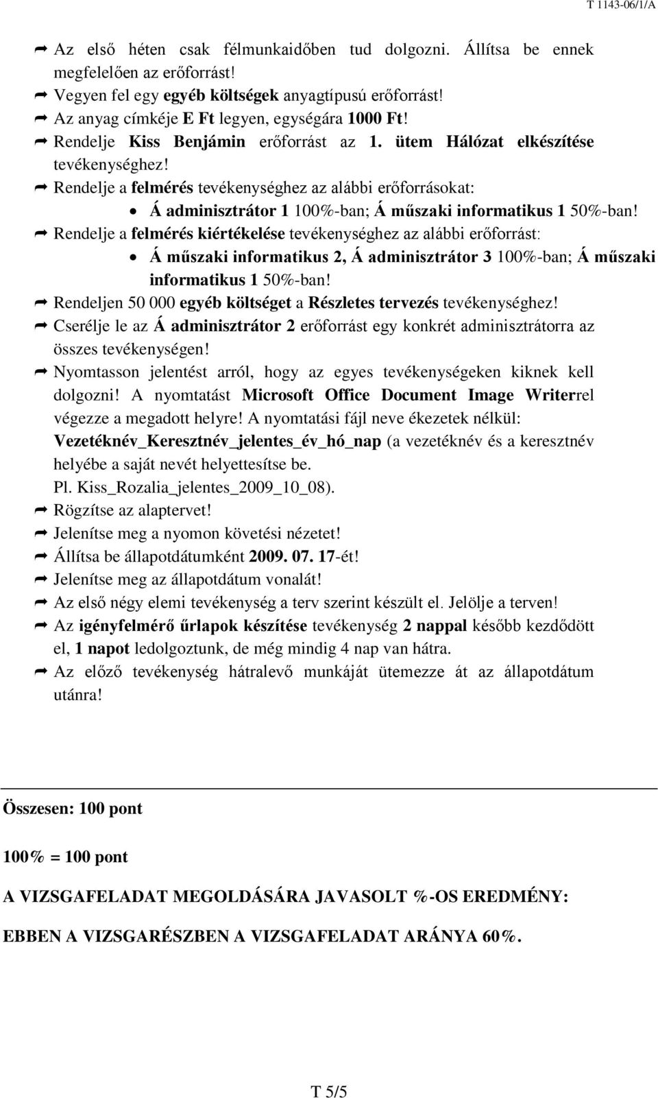 Rendelje a felmérés tevékenységhez az alábbi erőforrásokat: Á adminisztrátor 1 100%-ban; Á műszaki informatikus 1 50%-ban!