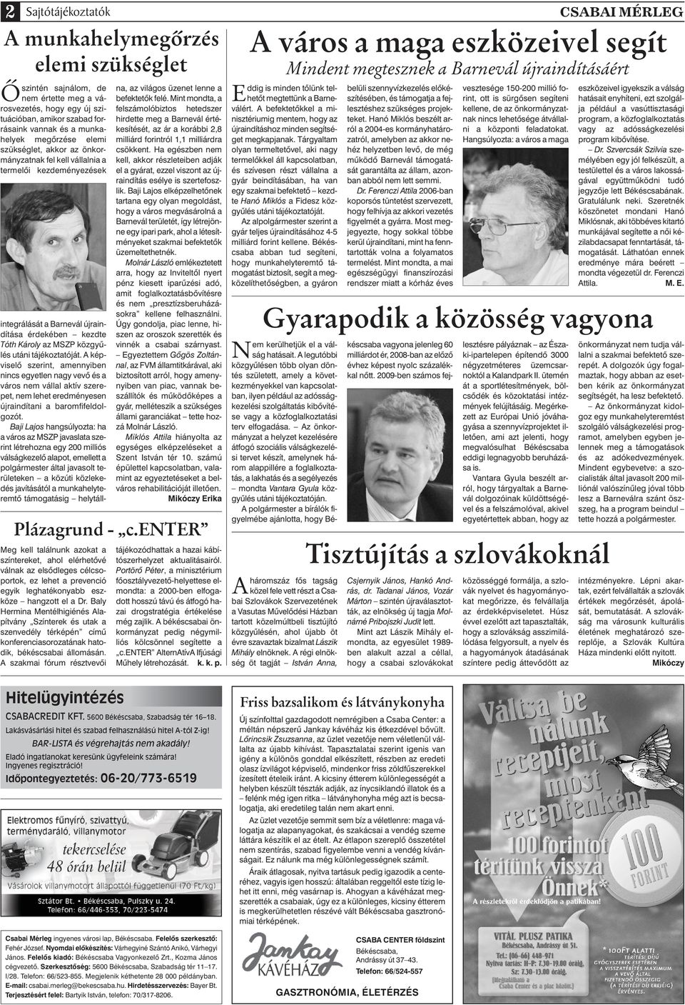 a prevenció egyik leghatékonyabb eszköze hangzott el a Dr. Baly Hermina Mentélhigiénés Alapítvány Színterek és utak a szenvedély térképén címû konferenciasorozatának hatodik, békéscsabai állomásán.
