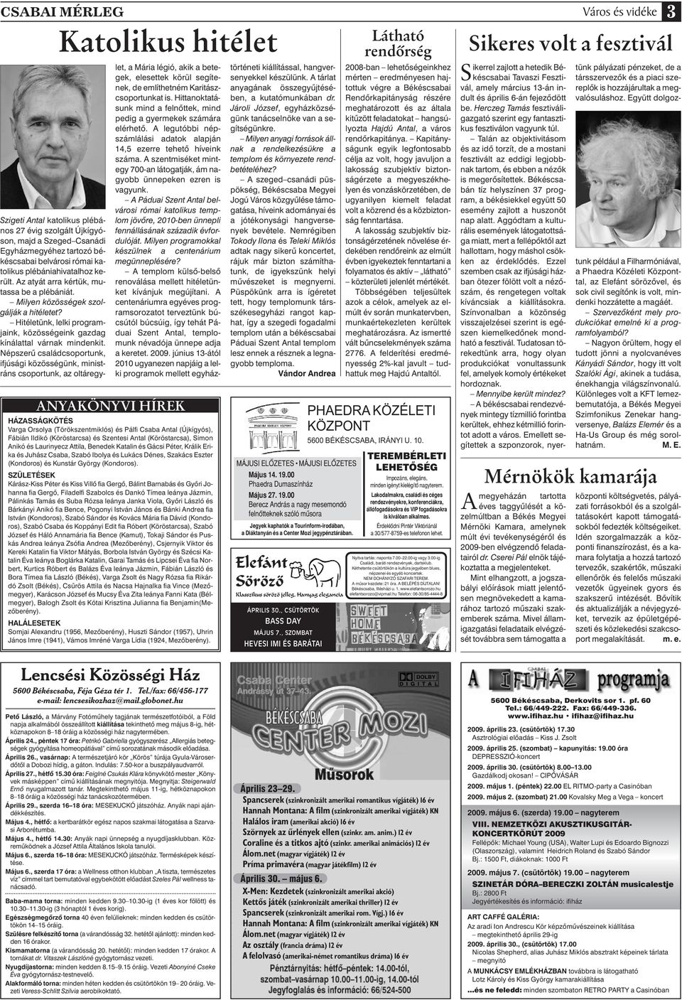 SZÜLETÉSEK Kárász-Kiss Péter és Kiss Villô fia Gergô, Bálint Barnabás és Gyôri Johanna fia Gergô, Filadelfi Szabolcs és Dankó Tímea leánya Jázmin, Pálinkás Tamás és Suba Rózsa leánya Janka Viola,