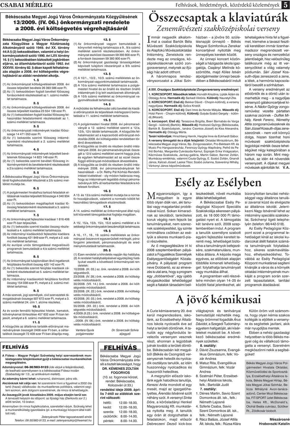 törvény 44/A (2) bekezdésében, valamint a helyi önkormányzatokról szóló 1990. évi LXV. törvény 16. (1) bekezdésében biztosított jogkörében eljárva, az államháztartásról szóló 1992. évi XXXVIII.
