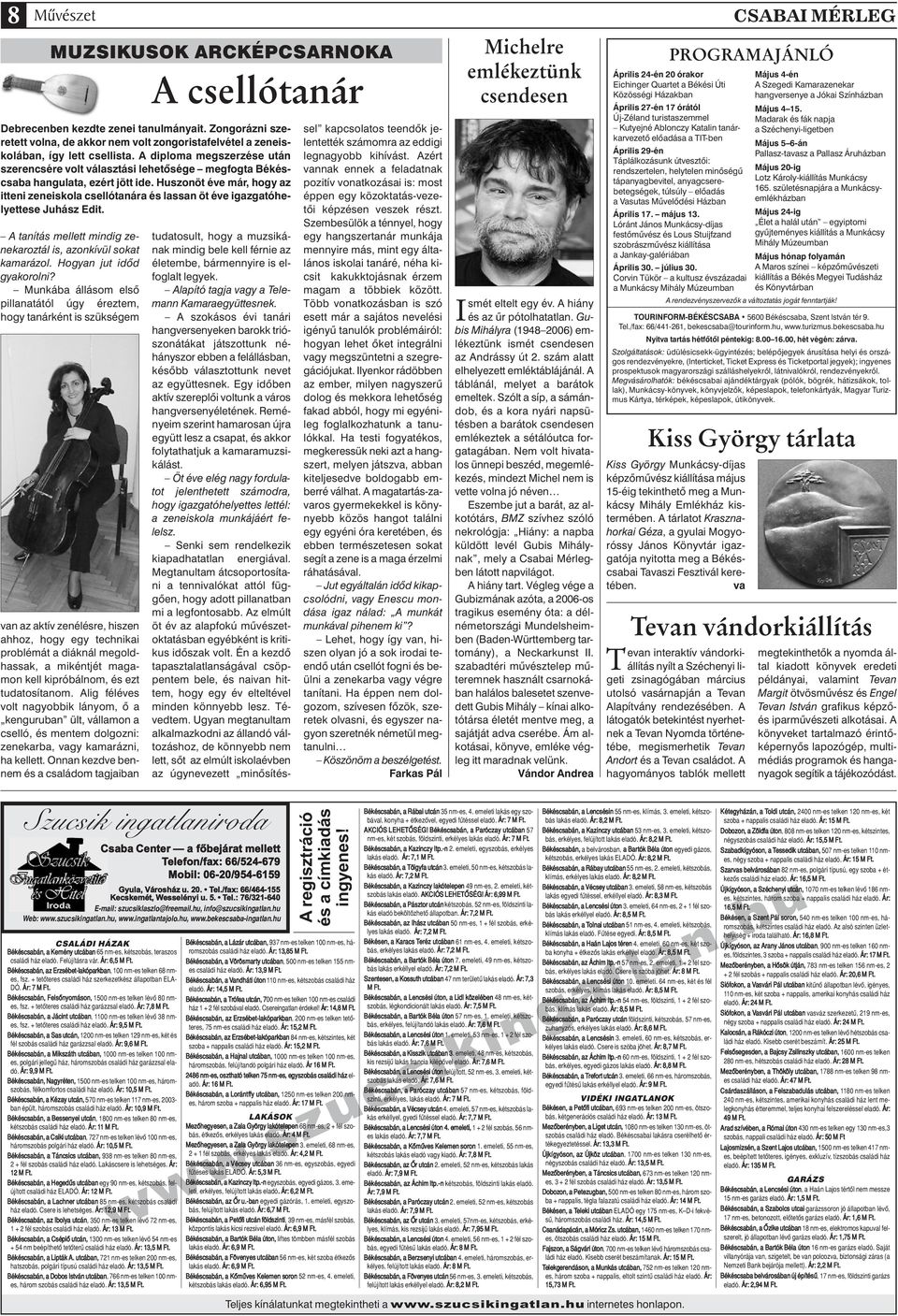A diploma megszerzése után szerencsére volt választási lehetôsége megfogta Békéscsaba hangulata, ezért jött ide.